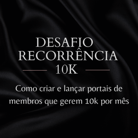 Desafio  Recorrência 10k: Como Criar e Lançar Portais de membros que Gerem 10k por Mês
